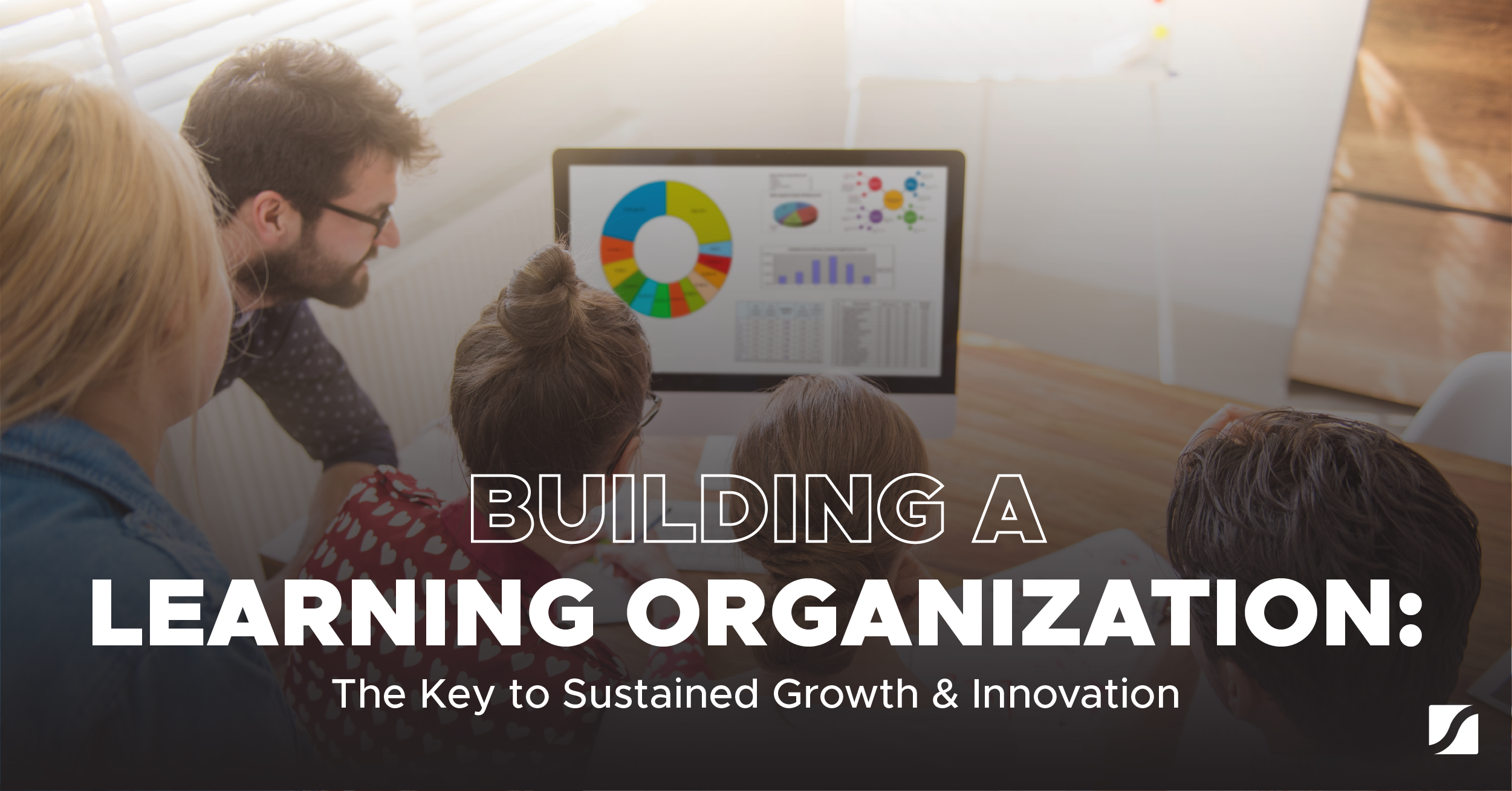 Building a Learning Organization: The Key to Sustained Growth & Innovation