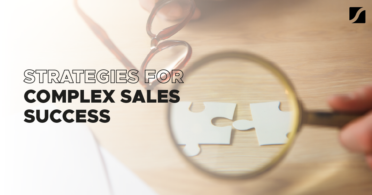 2 Key Strategies To Help You Navigate Today’s Complex Sales Market