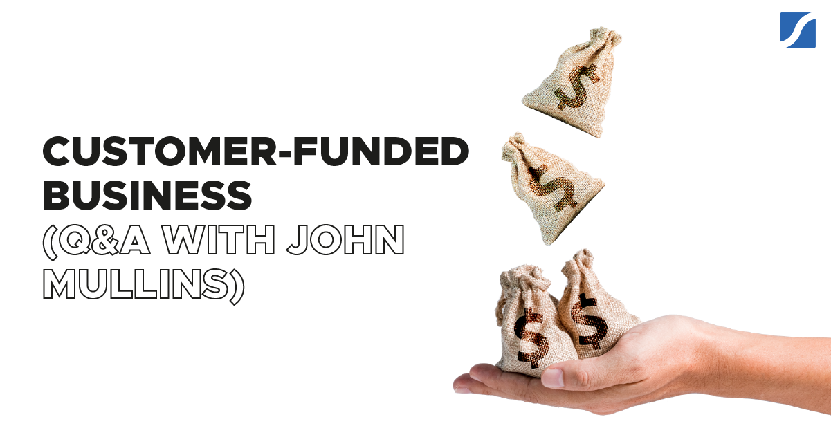 The Customer-Funded Business: 7 Questions and Answers With John Mullins